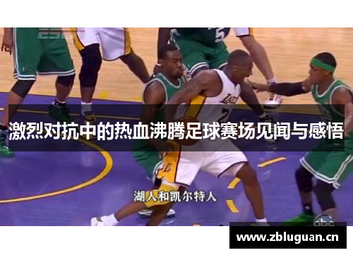 激烈对抗中的热血沸腾足球赛场见闻与感悟