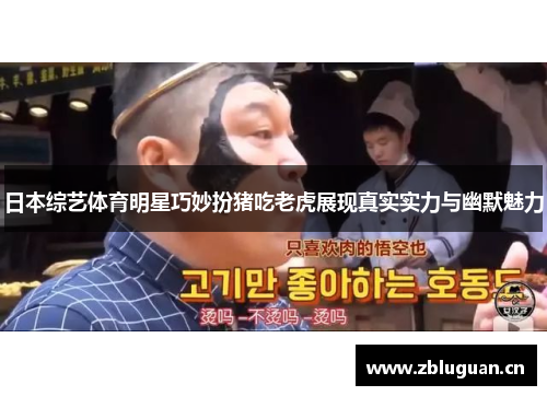 日本综艺体育明星巧妙扮猪吃老虎展现真实实力与幽默魅力