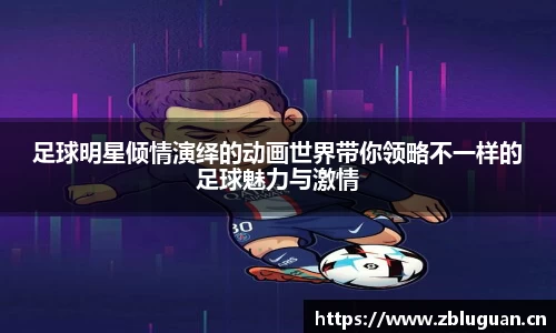 足球明星倾情演绎的动画世界带你领略不一样的足球魅力与激情